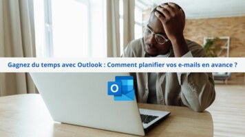 Gagnez du temps avec Outlook : Comment planifier vos e-mails en avance ?