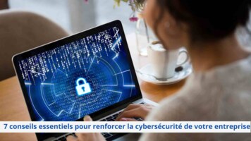 7 conseils essentiels pour renforcer la cybersécurité de votre entreprise