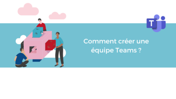 Comment créer une équipe Teams ?