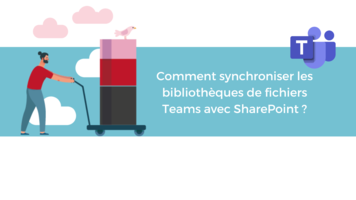 Comment synchroniser les bibliothèques de fichiers Teams avec SharePoint ?